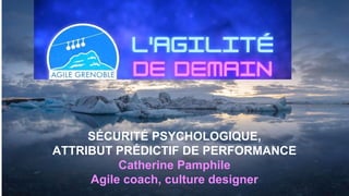 SÉCURITÉ PSYCHOLOGIQUE,
ATTRIBUT PRÉDICTIF DE PERFORMANCE
Catherine Pamphile
Agile coach, culture designer
 
