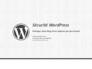 Sécurité WordPress
Protéger votre blog d’une attaque par force brute
www.ya-graphic.com
Consultant SEO, Social Media
contact@ya-graphic.com
 