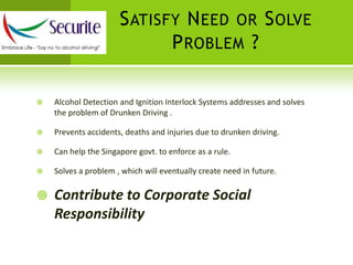 We provide safety device called the “ Alcohol Detection and Ignition Interlock System “Window of Opportunity