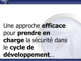 |22
Une approche efficace
pour prendre en
charge la sécurité dans
le cycle de
développement…
 
