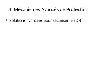 3. Mécanismes Avancés de Protection
• Solutions avancées pour sécuriser le SDN
 