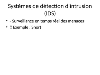 Systèmes de détection d'intrusion
(IDS)
• - Surveillance en temps réel des menaces
• 🔹 Exemple : Snort
 
