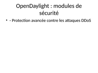OpenDaylight : modules de
sécurité
• - Protection avancée contre les attaques DDoS
 