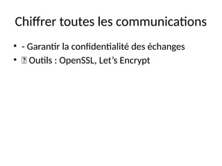Chiffrer toutes les communications
• - Garantir la confidentialité des échanges
• 🔹 Outils : OpenSSL, Let’s Encrypt
 