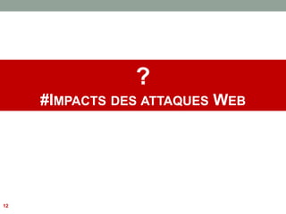 12
?
#IMPACTS DES ATTAQUES WEB
 