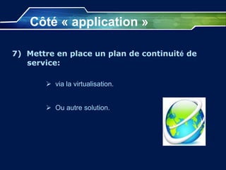 Côté « application »
7) Mettre en place un plan de continuité de
service:
 via la virtualisation.
 Ou autre solution.
 