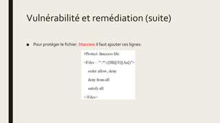 Vulnérabilité et remédiation (suite)
■ Pour protéger le fichier .htaccess il faut ajouter ces lignes:
 