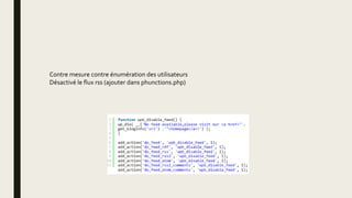 Contre mesure contre énumération des utilisateurs
Désactivé le flux rss (ajouter dans phunctions.php)
 