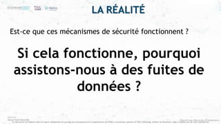 #ZeroTrust #Security #Compliance
Ce document est élaboré dans un esprit collaboratif de partage de connaissances et d’expériences de l’ISACA, Excelerate Systems et T&S Consulting. Utilisez le librement, mais n’oubliez pas de citer vos sources
Est-ce que ces mécanismes de sécurité fonctionnent ?
Si cela fonctionne, pourquoi
assistons-nous à des fuites de
données ?
LA RÉALITÉ
 
