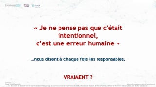 #ZeroTrust #Security #Compliance
Ce document est élaboré dans un esprit collaboratif de partage de connaissances et d’expériences de l’ISACA, Excelerate Systems et T&S Consulting. Utilisez le librement, mais n’oubliez pas de citer vos sources
« Je ne pense pas que c'était
intentionnel,
c’est une erreur humaine »
…nous disent à chaque fois les responsables.
VRAIMENT ?
 