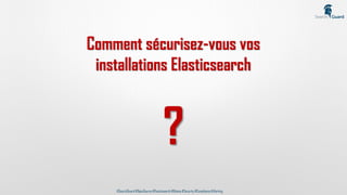 @SearchGuard #OpenSource#Elasticsearch #Kibana #Security #Compliance#Alerting
Comment sécurisez-vous vos
installations Elasticsearch
?
 