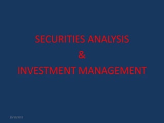 SECURITIES ANALYSIS
                 &
     INVESTMENT MANAGEMENT



10/16/2012
 