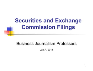 Securities and Exchange
Commission Filings
Business Journalism Professors
Jan. 4, 2014

1

 