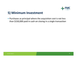 5) Minimum Investment
• Purchases as principal where the acquisition cost is not less 
  than $150,000 paid in cash on closing in a single transaction




                                                                   29
 