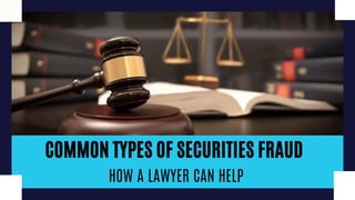 COMMON TYPES OF SECURITIES FRAUD
HOW A LAWYER CAN HELP
 