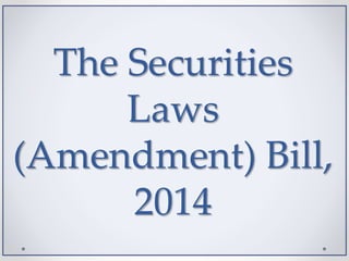 The Securities
Laws
(Amendment) Bill,
2014
 