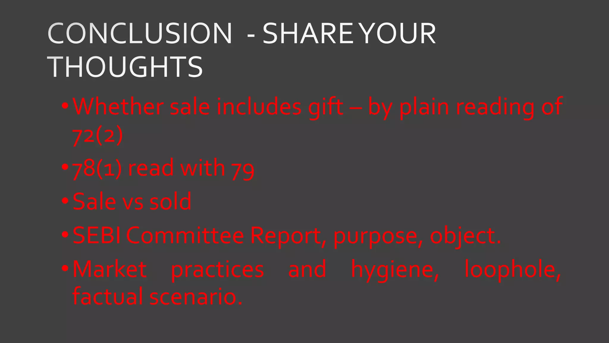 •Whether sale includes gift – by plain reading of
72(2)
•78(1) read with 79
•Sale vs sold
•SEBI Committee Report, purpose, object.
•Market practices and hygiene, loophole,
factual scenario.
 