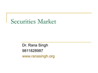Securities Market Dr. Rana Singh 9811828987 www.ranasingh.org 
