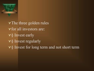 The three golden rules
for all investors are:
§ Invest early
§ Invest regularly
§ Invest for long term and not short term
 