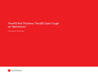The IPO Plot Thickens: The SEC Gets Tough
on “Bad Actors”
A LexisNexis® White Paper

 