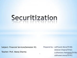 Prepared by:- (a)Priyank Misra(75140)
(b)Ujval Chopra(75162)
(c)Shantanu Vashishth(75150)
(d)Puneet Arora(75141)
Subject: Financial Services(Semester IV)
Teacher: Prof. Manoj Sharma
5/5/20131
 