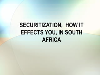 SECURITIZATION, HOW IT
EFFECTS YOU, IN SOUTH
AFRICA
 