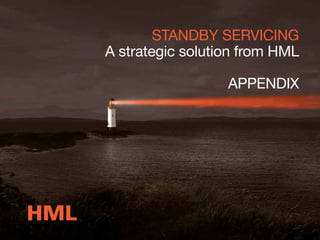 STANDBY SERVICING
A strategic solution from HML
APPENDIX
 