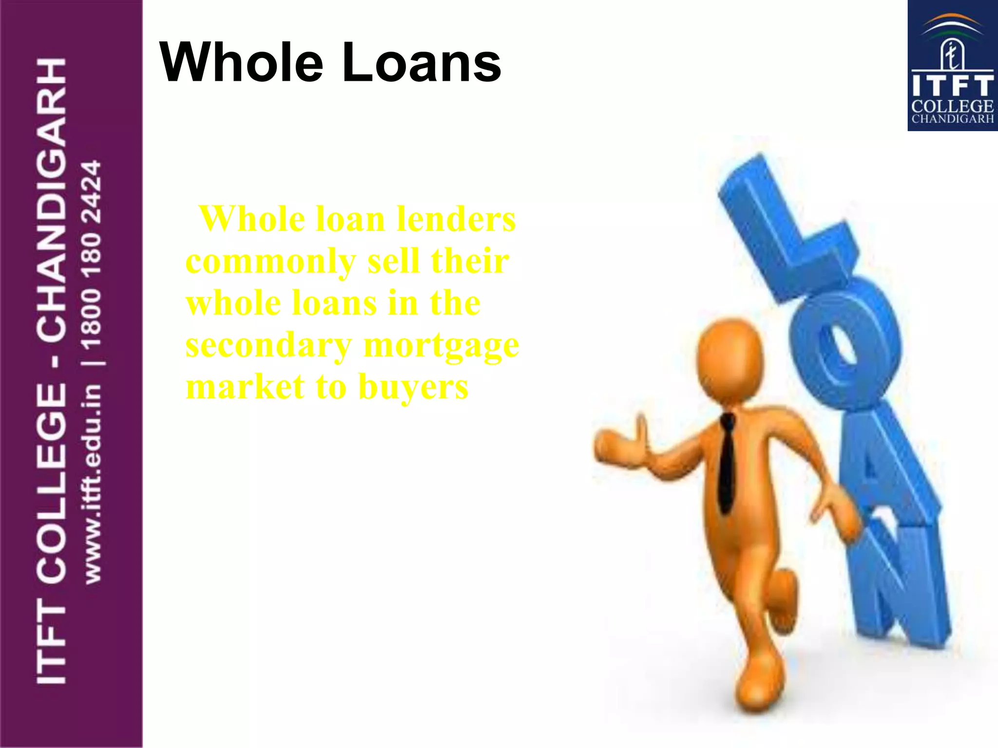 Whole Loans
Whole loan lenders
commonly sell their
whole loans in the
secondary mortgage
market to buyers
 
