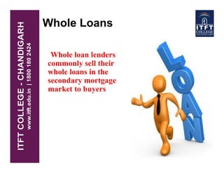 Whole Loans
Whole loan lenders
commonly sell their
whole loans in the
secondary mortgage
market to buyersmarket to buyers