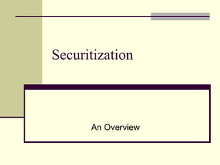 Securitization
An Overview
 