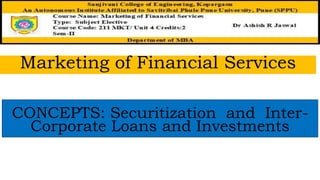 Marketing of Financial Services
CONCEPTS: Securitization and Inter-
Corporate Loans and Investments
 