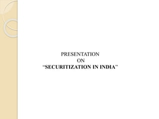 PRESENTATION
ON
“SECURITIZATION IN INDIA”
 