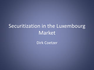 Securitization in the Luxembourg
Market
Dirk Coetzer
 