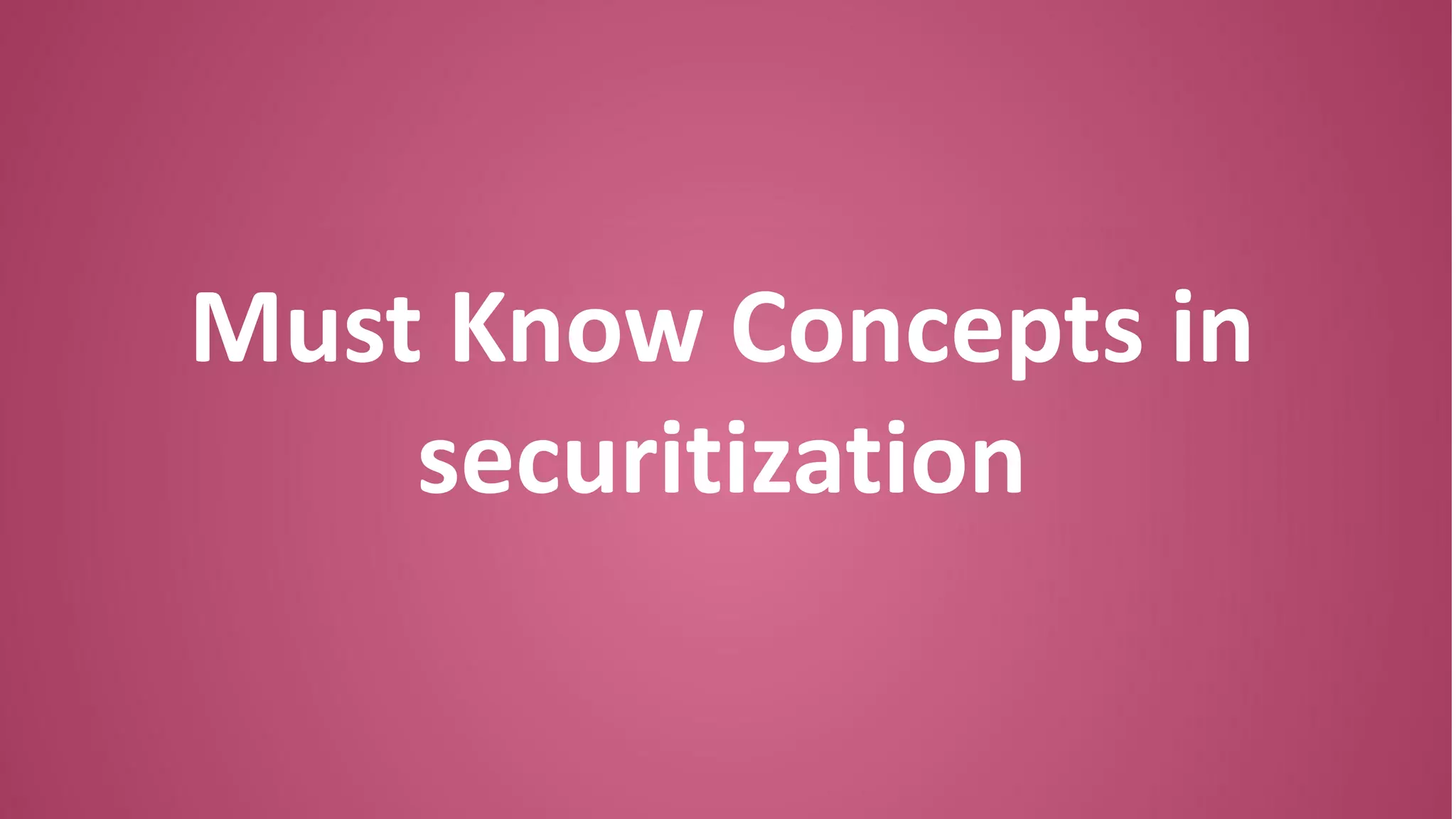 Must Know Concepts in
securitization
 