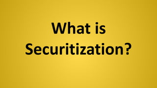 What is
Securitization?
 