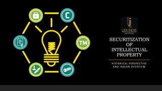 SECURITIZATION
OF
INTELLECTUAL
PROPERTY
HISTORICAL PERSPECTIVE
AND INDIAN OVERVIEW
 