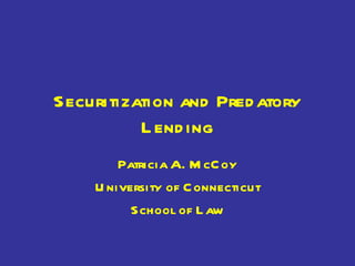 Securitization and Predatory Lending Patricia A. McCoy University of Connecticut School of Law 