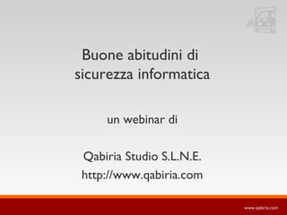 Buone abitudini di
sicurezza informatica

     un webinar di

 Qabiria Studio S.L.N.E.
 http://www.qabiria.com

                           www.qabiria.com
 
