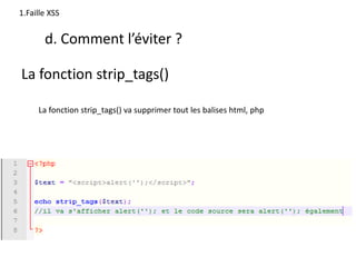 d. Comment l’éviter ?
La fonction strip_tags()
1.Faille XSS
La fonction strip_tags() va supprimer tout les balises html, php
 