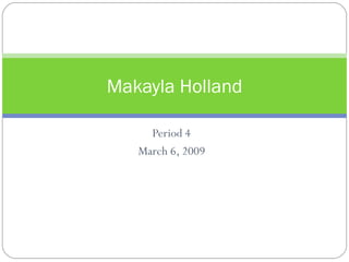 Period 4 March 6, 2009 Makayla Holland 