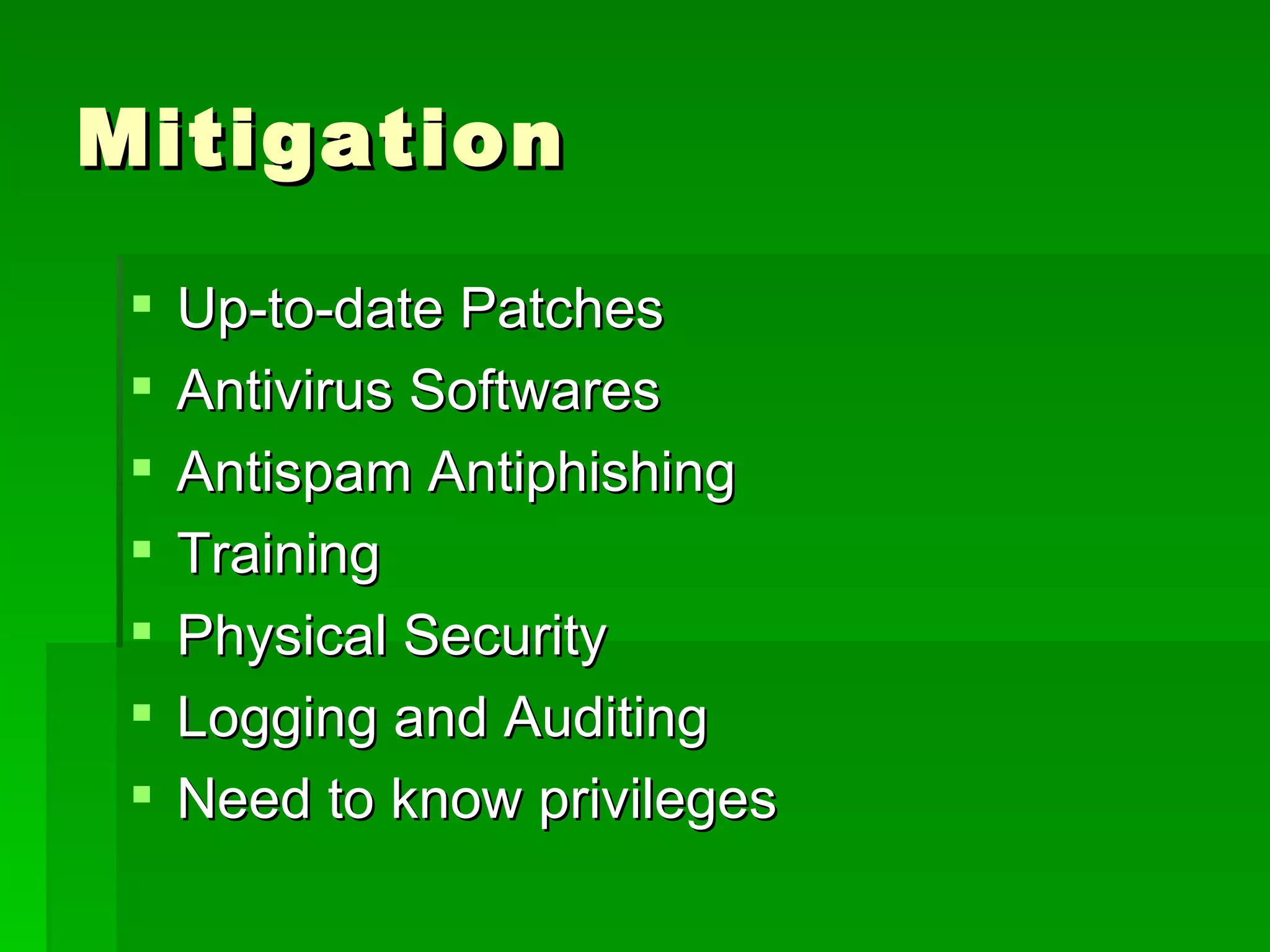 Mitigation Up-to-date Patches Antivirus Softwares Antispam Antiphishing  Training Physical Security Logging and Auditing Need to know privileges 