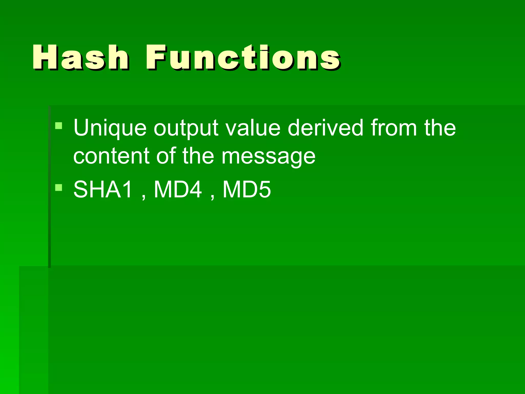 Hash Functions Unique output value derived from the content of the message SHA1 , MD4 , MD5 
