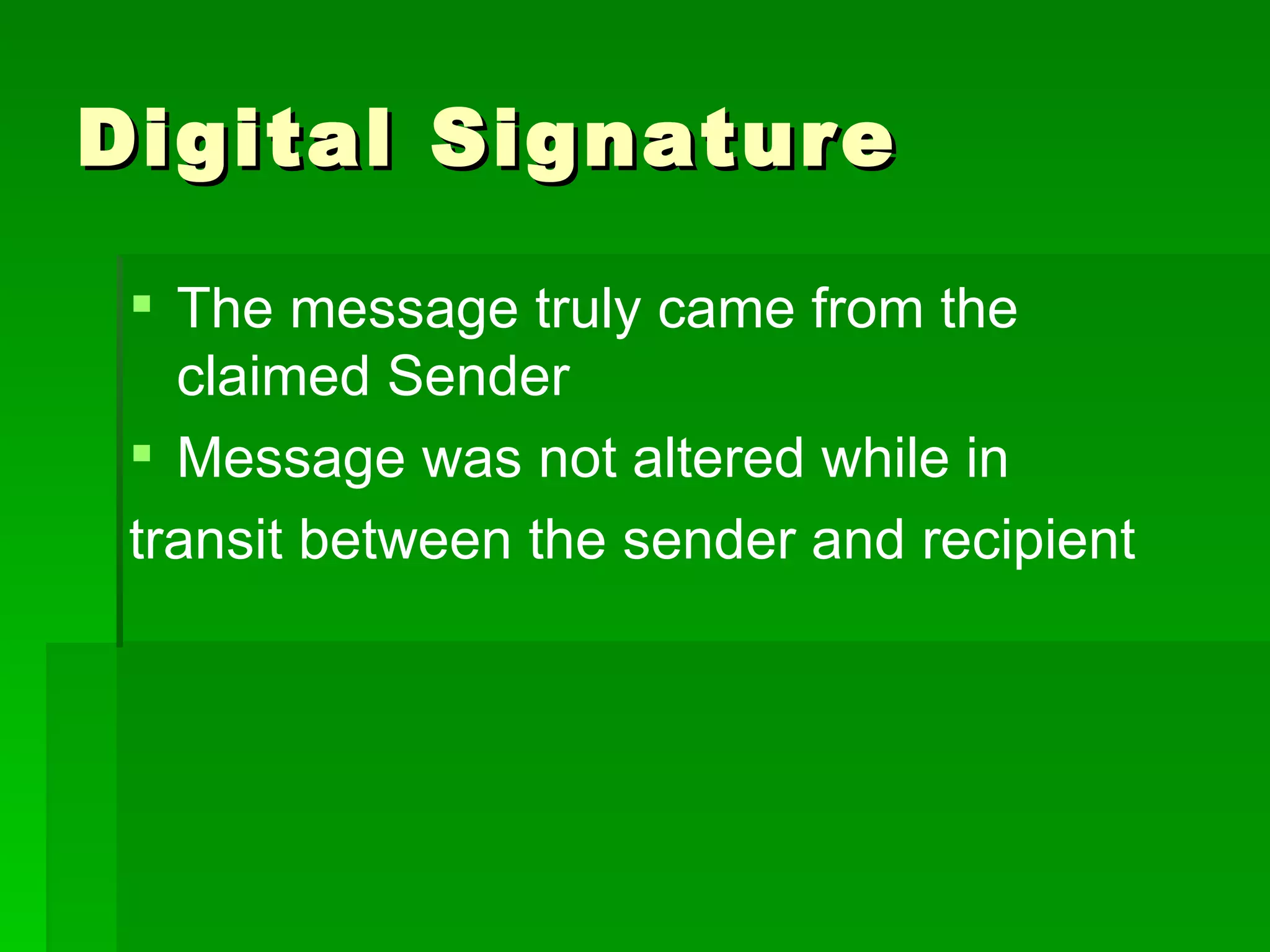 Digital Signature The message truly came from the claimed Sender Message was not altered while in transit between the sender and recipient 