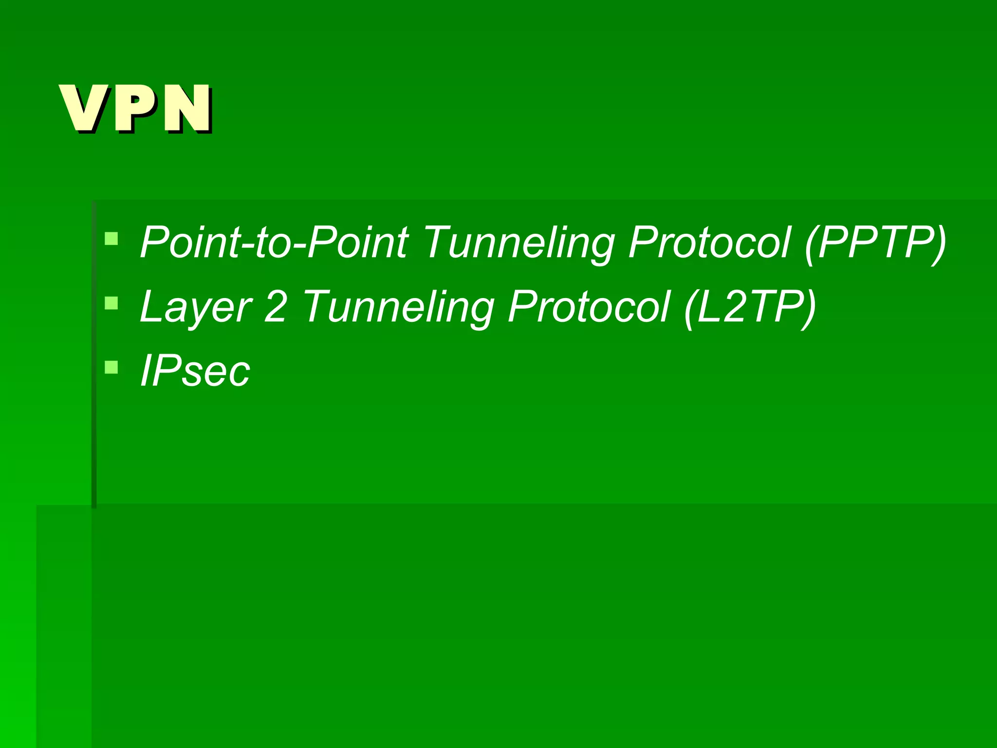 VPN Point-to-Point Tunneling Protocol (PPTP) Layer 2 Tunneling Protocol (L2TP) IPsec 