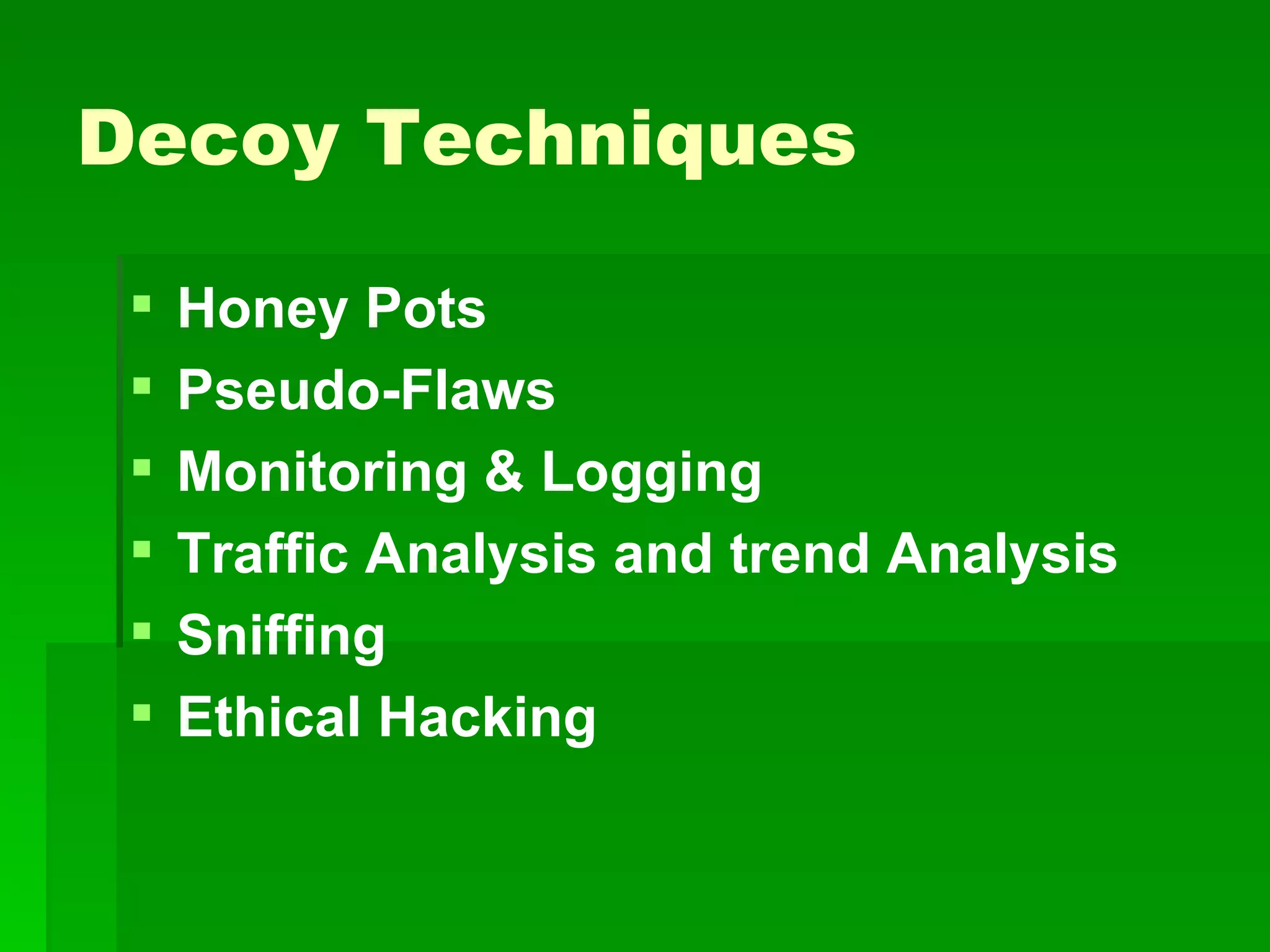 Decoy Techniques Honey Pots Pseudo-Flaws Monitoring & Logging Traffic Analysis and trend Analysis Sniffing Ethical Hacking 