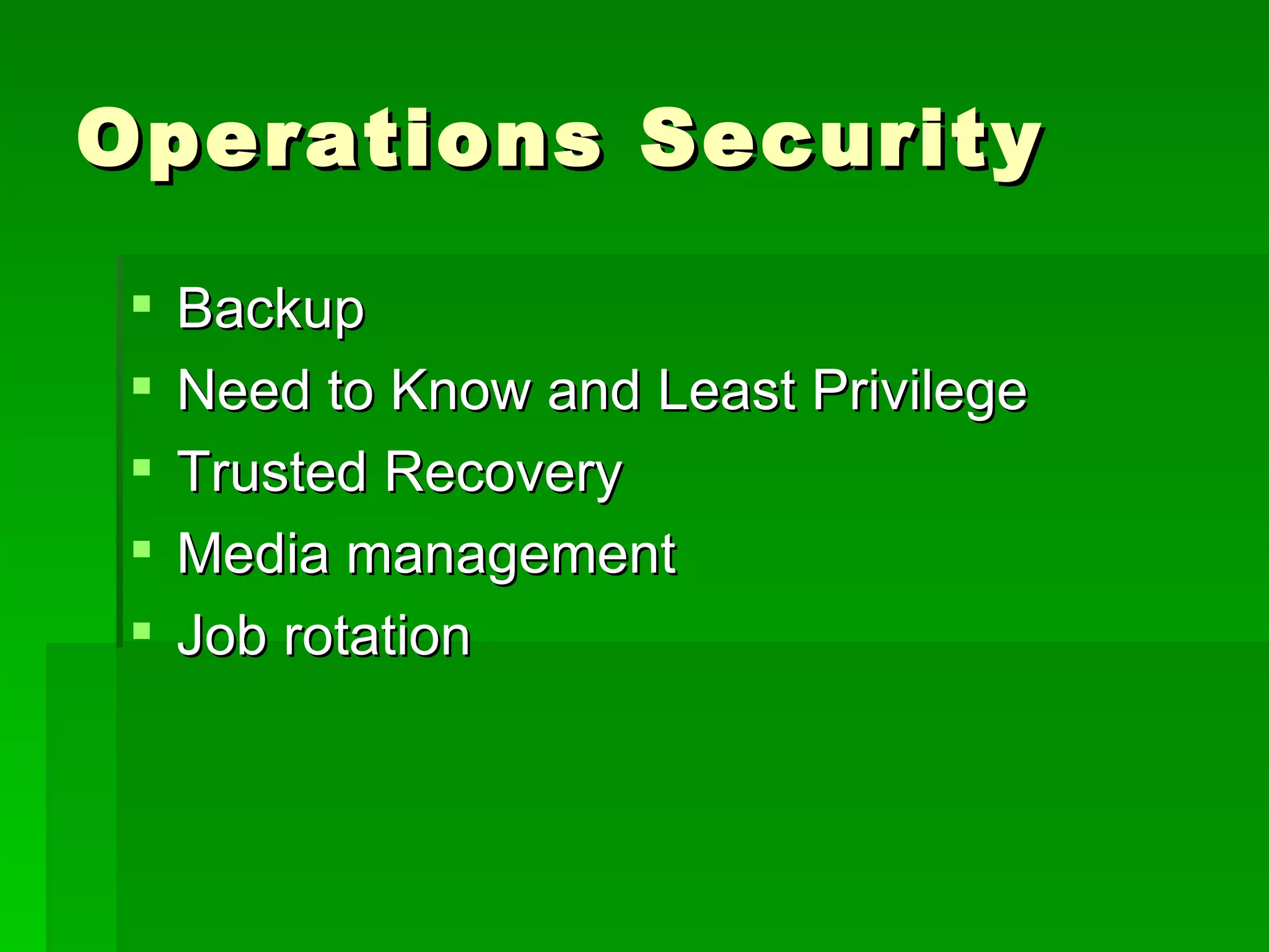 Operations Security Backup Need to Know and Least Privilege Trusted Recovery Media management Job rotation 