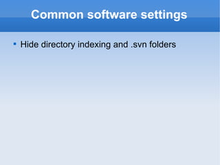 Common software settings Hide directory indexing and .svn folders 