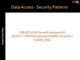 Data	
  Access	
  -­‐	
  Security	
  Patterns	
  
Tenant	
  View	
  Filter	
  




                                    CREATE	
  VIEW	
  TenantEmployees	
  AS	
  	
  
                               SELECT	
  *	
  FROM	
  Employees	
  WHERE	
  TenantID	
  =	
  
                                                      SUSER_SID()
 