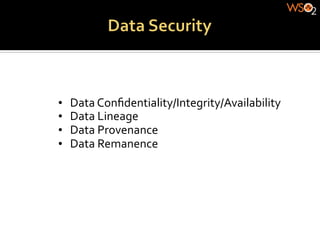 •    Data	
  Conﬁdentiality/Integrity/Availability	
  
•    Data	
  Lineage	
  
•    Data	
  Provenance	
  
•    Data	
  Remanence	
  
 