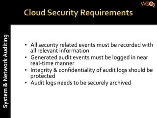 System	
  &	
  Network	
  Auditing	
  




                                         •  All	
  security	
  related	
  events	
  must	
  be	
  recorded	
  with	
  
                                            all	
  relevant	
  information	
  
                                         •  Generated	
  audit	
  events	
  must	
  be	
  logged	
  in	
  near	
  
                                            real-­‐time	
  manner	
  
                                         •  Integrity	
  &	
  conﬁdentiality	
  of	
  audit	
  logs	
  should	
  be	
  
                                            protected	
  
                                         •  Audit	
  logs	
  needs	
  to	
  be	
  securely	
  archived	
  
                                         	
  
 
